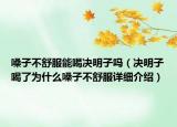 嗓子不舒服能喝决明子吗（决明子喝了为什么嗓子不舒服详细介绍）