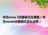 华为nova 5访客模式在哪里（华为nova4访客模式怎么设置）
