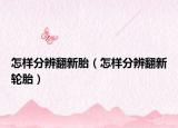 怎样分辨翻新胎（怎样分辨翻新轮胎）