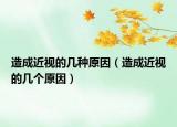 造成近视的几种原因（造成近视的几个原因）