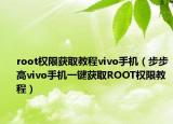 root权限获取教程vivo手机（步步高vivo手机一键获取ROOT权限教程）