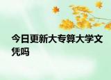 今日更新大专算大学文凭吗