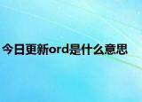 今日更新ord是什么意思