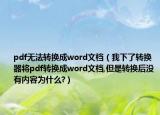pdf无法转换成word文档（我下了转换器将pdf转换成word文档,但是转换后没有内容为什么?）