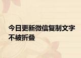 今日更新微信复制文字不被折叠