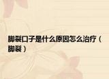 脚裂口子是什么原因怎么治疗（脚裂）