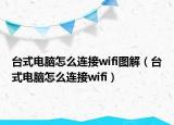台式电脑怎么连接wifi图解（台式电脑怎么连接wifi）