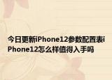 今日更新iPhone12参数配置表iPhone12怎么样值得入手吗