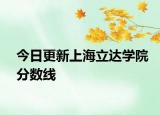 今日更新上海立达学院分数线