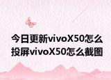 今日更新vivoX50怎么投屏vivoX50怎么截图