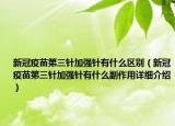 新冠疫苗第三针加强针有什么区别（新冠疫苗第三针加强针有什么副作用详细介绍）