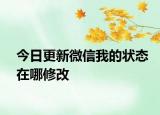 今日更新微信我的状态在哪修改