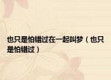 也只是怕错过在一起叫梦（也只是怕错过）