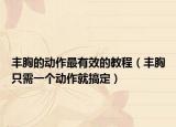 丰胸的动作最有效的教程（丰胸只需一个动作就搞定）