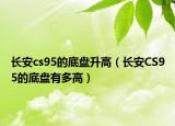 长安cs95的底盘升高（长安CS95的底盘有多高）