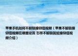苹果手机如何不解锁接微信视频（苹果不解锁接微信视频在哪里设置 怎样不解锁就能接微信视频介绍）