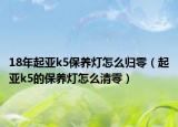 18年起亚k5保养灯怎么归零（起亚k5的保养灯怎么清零）