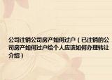 公司注销公司房产如何过户（已注销的公司房产如何过户给个人应该如何办理转让介绍）