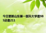 今日更新山东第一医科大学是985还是211