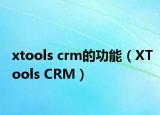 xtools crm的功能（XTools CRM）