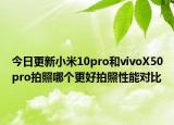 今日更新小米10pro和vivoX50pro拍照哪个更好拍照性能对比
