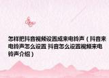 怎样把抖音视频设置成来电铃声（抖音来电铃声怎么设置 抖音怎么设置视频来电铃声介绍）