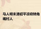 马人明末清初平凉府转角嘴村人