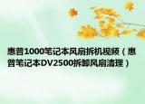 惠普1000笔记本风扇拆机视频（惠普笔记本DV2500拆卸风扇清理）