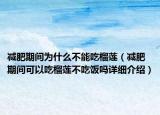 减肥期间为什么不能吃榴莲（减肥期间可以吃榴莲不吃饭吗详细介绍）