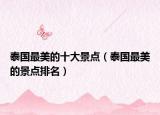 泰国最美的十大景点（泰国最美的景点排名）