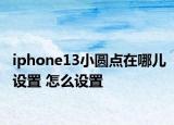 iphone13小圆点在哪儿设置 怎么设置