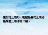生枇杷止咳吗（枇杷是生吃止咳还是炖的止咳详细介绍）