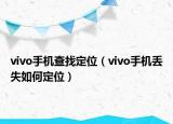 vivo手机查找定位（vivo手机丢失如何定位）