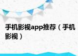 手机影视app推荐（手机影视）