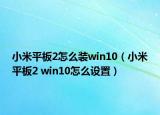 小米平板2怎么装win10（小米平板2 win10怎么设置）