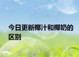 今日更新椰汁和椰奶的区别