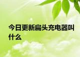今日更新扁头充电器叫什么