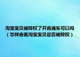淘宝宝贝被降权了开直通车可以吗（怎样查看淘宝宝贝是否被降权）