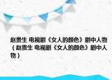 赵贵生 电视剧《女人的颜色》剧中人物（赵贵生 电视剧《女人的颜色》剧中人物）