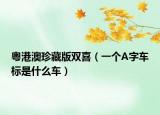 粤港澳珍藏版双喜（一个A字车标是什么车）