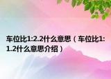 车位比1:2.2什么意思（车位比1:1.2什么意思介绍）
