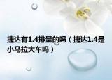 捷达有1.4排量的吗（捷达1.4是小马拉大车吗）