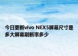 今日更新vivo NEX5屏幕尺寸是多大屏幕刷新率多少