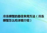 冷冻螃蟹的最佳食用方法（冷冻螃蟹怎么吃详细介绍）