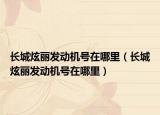 长城炫丽发动机号在哪里（长城炫丽发动机号在哪里）