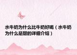 水牛奶为什么比牛奶好喝（水牛奶为什么是甜的详细介绍）