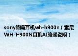 sony降噪耳机wh-h900n（索尼WH-H900N耳机AI降噪说明）