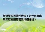新冠复阳可能性大吗（为什么会出现新冠复阳的现象详细介绍）