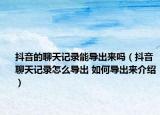 抖音的聊天记录能导出来吗（抖音聊天记录怎么导出 如何导出来介绍）