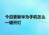 今日更新华为手机怎么一键开灯